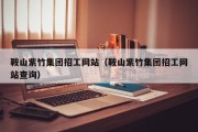 鞍山紫竹集团招工网站（鞍山紫竹集团招工网站查询）