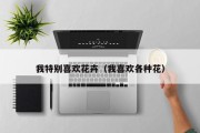 我特别喜欢花卉（我喜欢各种花）